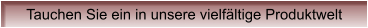 Tauchen Sie ein in unsere vielfältige Produktwelt